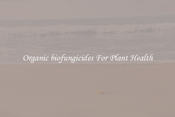 Organic biofungicides For Plant Health