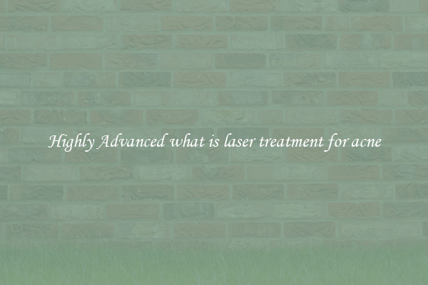 Highly Advanced what is laser treatment for acne