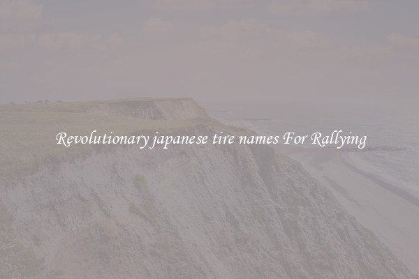 Revolutionary japanese tire names For Rallying