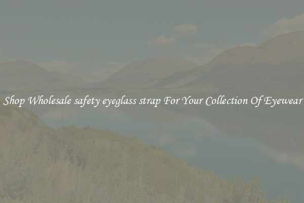 Shop Wholesale safety eyeglass strap For Your Collection Of Eyewear