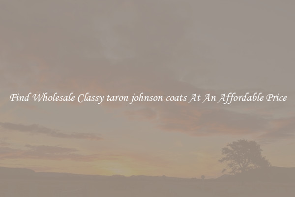 Find Wholesale Classy taron johnson coats At An Affordable Price