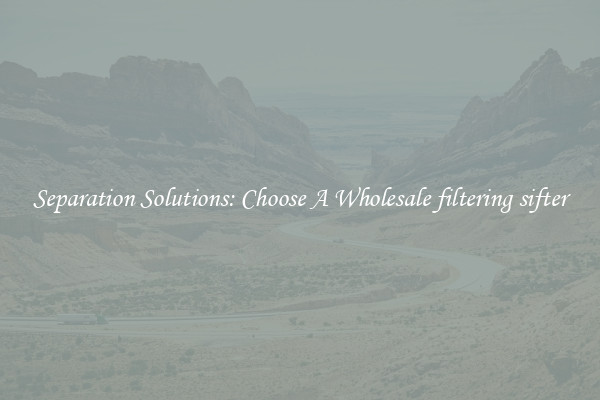 Separation Solutions: Choose A Wholesale filtering sifter
