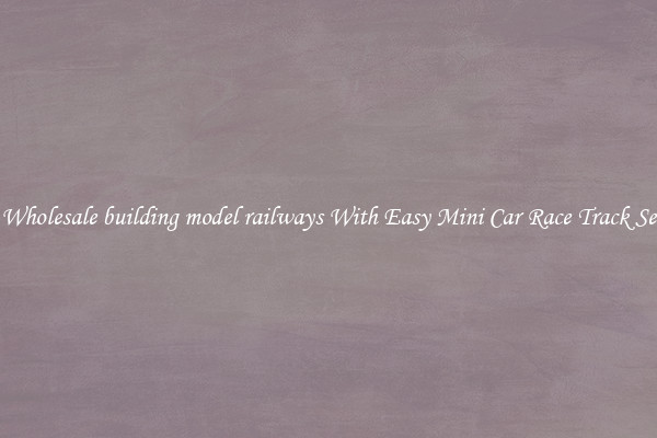Buy Wholesale building model railways With Easy Mini Car Race Track Set Up
