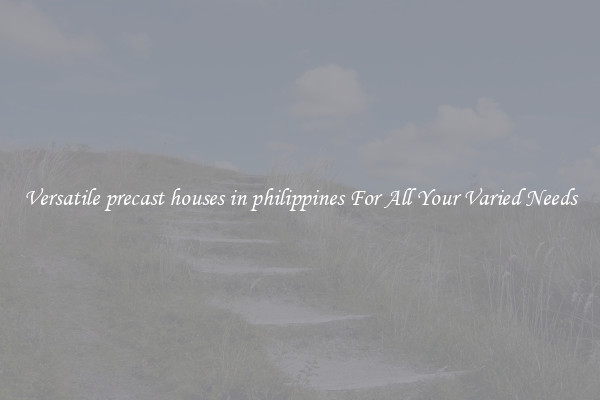 Versatile precast houses in philippines For All Your Varied Needs