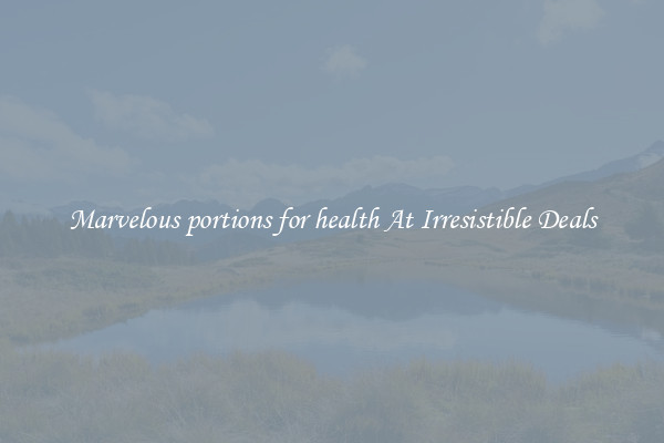 Marvelous portions for health At Irresistible Deals