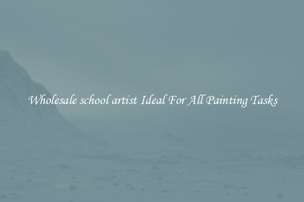 Wholesale school artist Ideal For All Painting Tasks