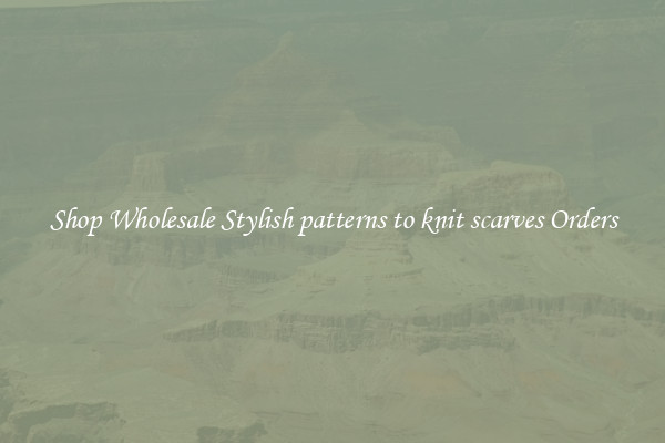 Shop Wholesale Stylish patterns to knit scarves Orders