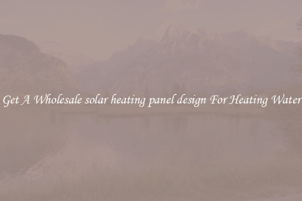 Get A Wholesale solar heating panel design For Heating Water