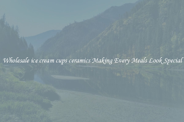 Wholesale ice cream cups ceramics Making Every Meals Look Special