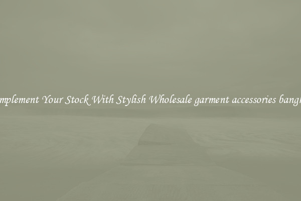 Complement Your Stock With Stylish Wholesale garment accessories bangkok