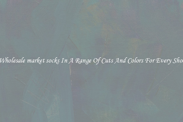 Wholesale market socks In A Range Of Cuts And Colors For Every Shoe