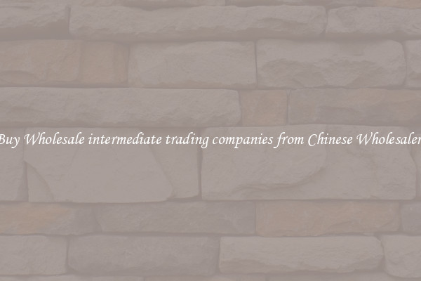 Buy Wholesale intermediate trading companies from Chinese Wholesalers