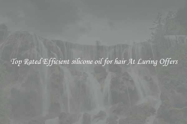 Top Rated Efficient silicone oil for hair At Luring Offers