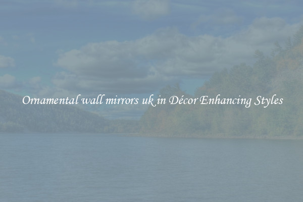 Ornamental wall mirrors uk in Décor Enhancing Styles