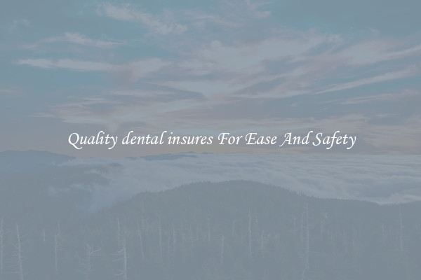 Quality dental insures For Ease And Safety