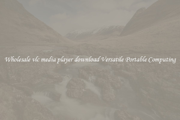 Wholesale vlc media player download Versatile Portable Computing