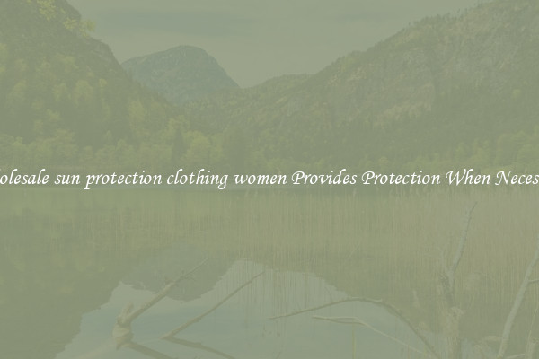 Wholesale sun protection clothing women Provides Protection When Necessary