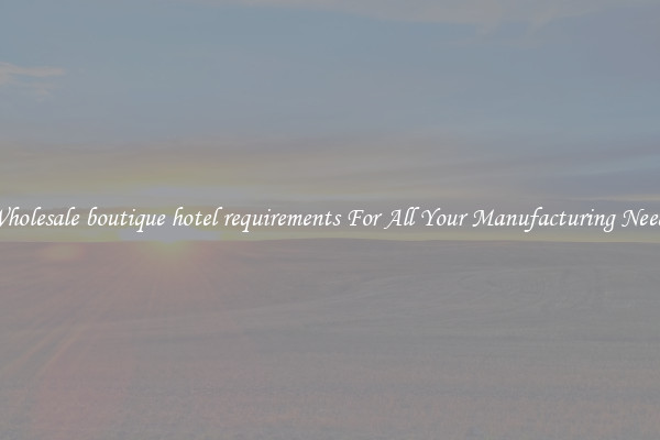 Wholesale boutique hotel requirements For All Your Manufacturing Needs