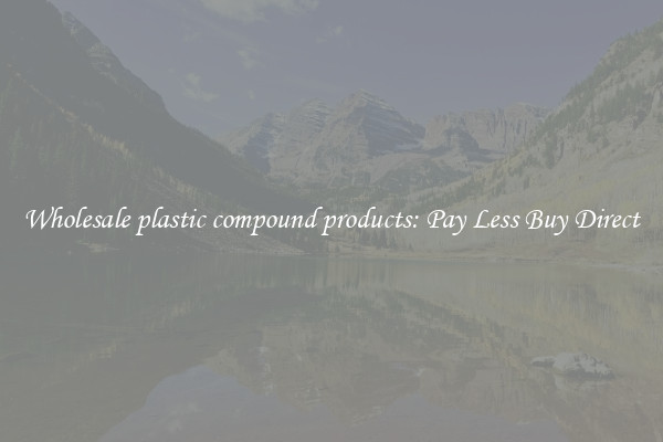 Wholesale plastic compound products: Pay Less Buy Direct