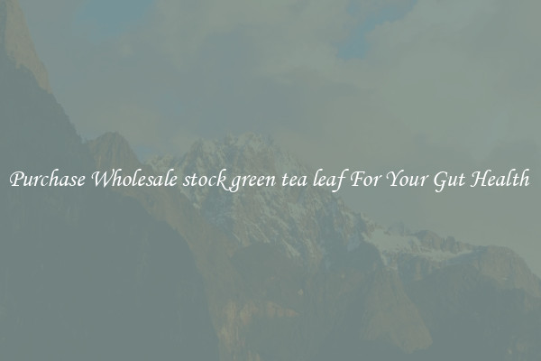 Purchase Wholesale stock green tea leaf For Your Gut Health 