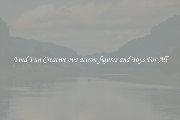 Find Fun Creative eva action figures and Toys For All