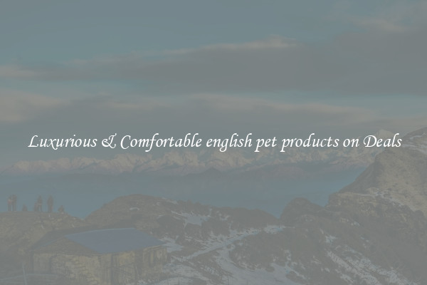 Luxurious & Comfortable english pet products on Deals