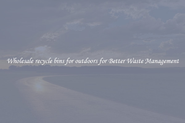 Wholesale recycle bins for outdoors for Better Waste Management