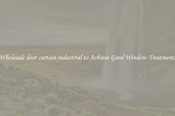 Wholesale door curtain industrial to Achieve Good Window Treatments