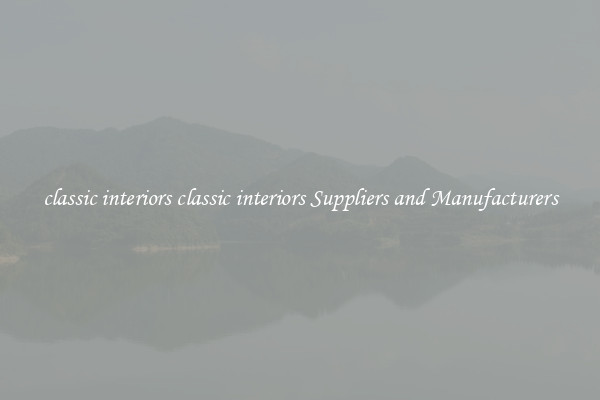 classic interiors classic interiors Suppliers and Manufacturers