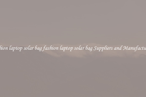 fashion laptop solar bag fashion laptop solar bag Suppliers and Manufacturers