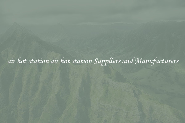 air hot station air hot station Suppliers and Manufacturers