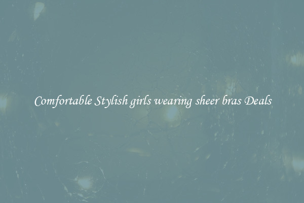 Comfortable Stylish girls wearing sheer bras Deals