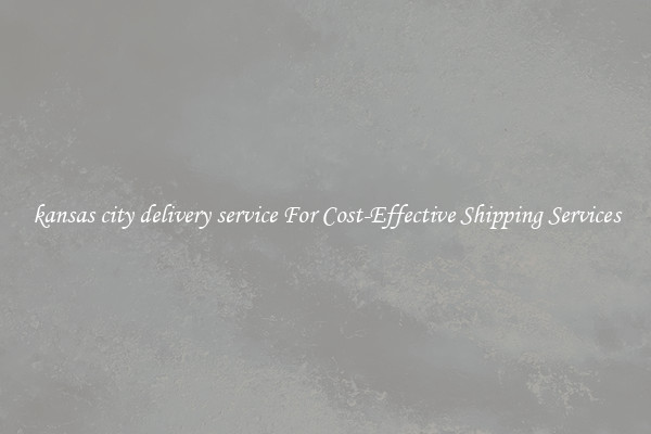 kansas city delivery service For Cost-Effective Shipping Services