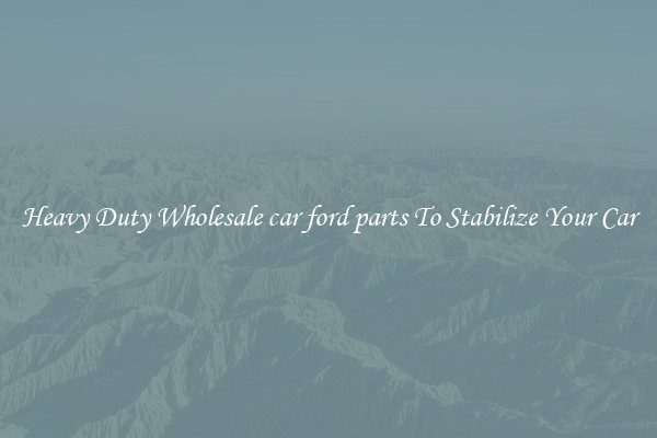 Heavy Duty Wholesale car ford parts To Stabilize Your Car