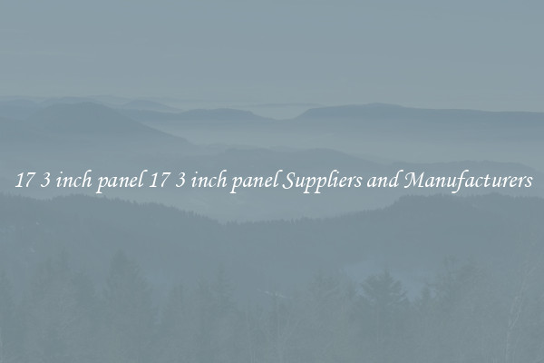 17 3 inch panel 17 3 inch panel Suppliers and Manufacturers