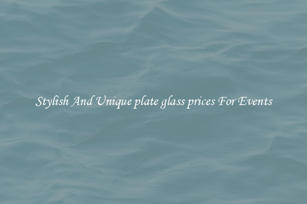 Stylish And Unique plate glass prices For Events