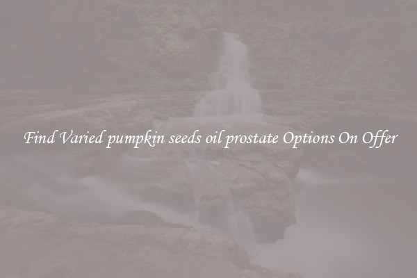 Find Varied pumpkin seeds oil prostate Options On Offer