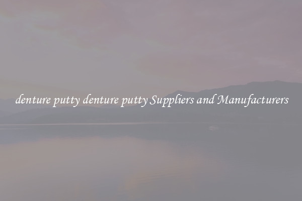 denture putty denture putty Suppliers and Manufacturers